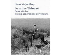 Le rallye Thiouzé Deux siècles et cinq générations de veneurs - Hervé de Jouffrey - Montbel Eds De - broché - Guide