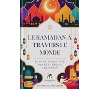 Le Ramadan à travers le monde: 30 pays, traditions, plats et récits culturels