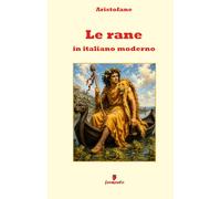 Le rane in italiano moderno: Nuova traduzione in prosa moderna per studenti e lettori di oggi della commedia più celebre di Aristofane con apparato interpretativo approfondito e annotazioni