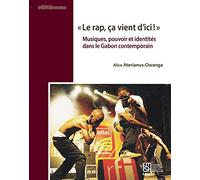 "Le rap, ça vient d'ici !" : Musiques, pouvoir et identités dans le Gabon contemporain
