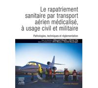 Le rapatriement sanitaire par transport aérien médicalisé, à usage civil et militaire Pathologies, techniques et réglementation - Docteur Edouard Obadia - Elsevier Masson - broché - Guide