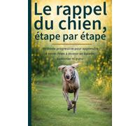 Le rappel du chien, étape par étape: Méthode progressive pour apprendre à votre chien à revenir en balade, sans crier ni punir. Avec plan 30 jours + fiches de suivi