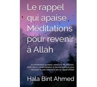 Le rappel qui apaise Méditations pour revenir à Allah: 21 méditations guidées, exercices de réflexion, dhikr, dou‘a, contemplation et journal ... la paix intérieure par le rappel d’Allah