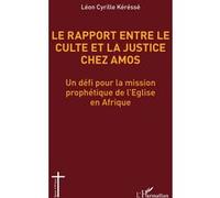 Le rapport entre le culte et la justice chez Amos Un défi pour la mission prophétique de l’Eglise en Afrique - Léon Cyrille Kéréssé - L'harmattan - broché - Essai