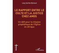 Le rapport entre le culte et la justice chez Amos Un défi pour la mission prophétique de l’Eglise en Afrique - Léon Cyrille Kéréssé - L'harmattan - broché - Essai
