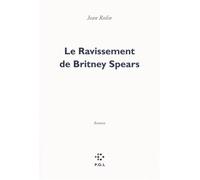 Le Ravissement de Britney Spears - Jean Rolin - P.o.l. - broché - Roman