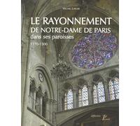 Le Rayonnement de Notre-Dame de Paris dans ses paroisses 1170-1300.