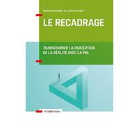 Le recadrage - Transformer la perception de la réalité avec la PNL: Transformer la perception de la réalité avec la PNL