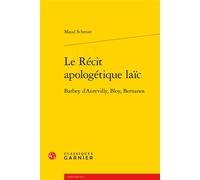 Le Récit apologétique laïc Barbey d'Aurevilly, Bloy, Bernanos - Maud Schmitt - Classiques Garnier - broché - Essai