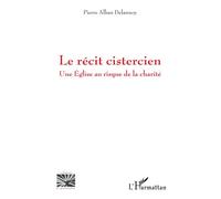 Le récit cistercien Une Eglise au risque de la charité - Pierre Alban Delannoy - L'harmattan - broché - Essai