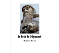Le Récit de Gilgamesh: L'homme qui partit en quête de la vie sans fin
