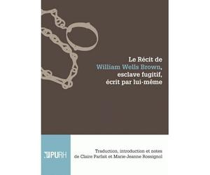 Le récit de William Wells Brown, esclave fugitif, écrit par lui-même - William Wells Brown - Presses universitaires de Rouen et du Havre - broché - Récit