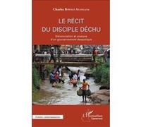 Le récit du disciple déchu Dénonciation et analyse d'un gouvernement despotique - Charles Biwolé Atangana - L'harmattan - broché - Récit