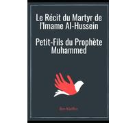 Le Récit du Martyr de l'Imam Hussein: Petit-Fils du Prophète Muhammed (SAW)