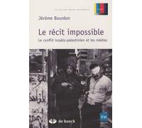 Le Récit Impossible - Le Conflit Israélo-Palestinien Et Les Médias