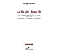 Le Récital interdit Conversation avec un pianiste soviétique précédée de Conversation avec un officier du N.K.V.D. - Philippe Lipchitz - L'harmattan - broché - Essai