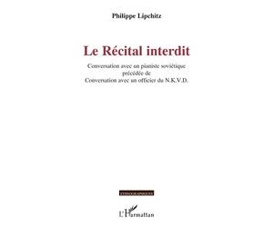 Le Récital interdit Conversation avec un pianiste soviétique précédée de Conversation avec un officier du N.K.V.D. - Philippe Lipchitz - L'harmattan - broché - Essai
