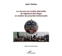 Le recours aux modes alternatifs de règlement des litiges en matière de propriété intellectuelle - Jean Tankeu - L'harmattan - broché - Etude
