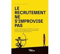 Le recrutement ne s'improvise pas Le livre de référence pour effectuer un sourcing efficace, faire la différence avec ses annonces et mener des entretiens objectifs - Nicolas Galita - Eyrolles - broch
