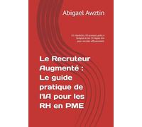 Le Recruteur Augmenté : Le guide pratique de l'IA pour les RH en PME: 15 checklists, 50 prompts prêts à l'emploi et les 10 règles d'or pour recruter efficacement.