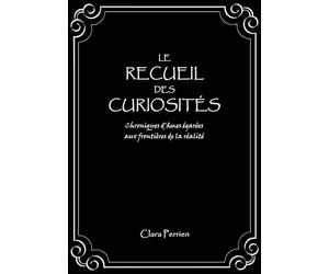 Le Recueil des Curiosités: Chroniques d'âmes égarées aux frontières de la réalité