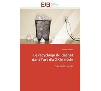 Le Recyclage Du Déchet Dans L'art Du Xxie Siècle - Trois Études De Cas