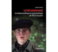 Le Réel Comme Excès - Le Cinéma Soviétique Et Postsoviétique De 1970 À Nos Jours