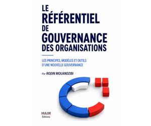 Le Référentiel de Gouvernance des Organisations: Les principes, modèles et outils d'une nouvelle gouvernance