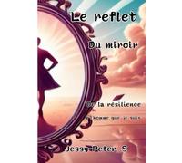Le reflet du miroir: De la Résilience à l'homme que je suis