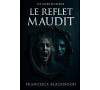 Le Reflet Maudit: LES MURS HURLENT [Thriller Psychologique & Horreur Métafictionnelle - Le Roman Noir Paranormal]