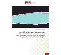 Le réfugié au Cameroun Libre propos sur l`accès au statut de réfugié et la protection internationale des réfugiés - Hervé Michaël Kuaté - Universitaires Europeennes - broché - Essai