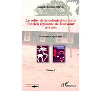 Le refus de la colonisation – ancien royaume de Danxome (vol.1) – 1875-1894 Gbehanzin & Ago-li-Agbo