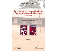 Le refus de la colonisation dans l'ancien royaume de Danxome (volume 2): 1894-1900 Gbehanzin et Ago-li-Agbo