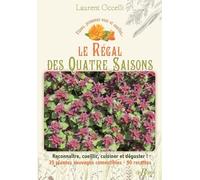 Le Régal Des Quatre Saisons - Reconnaître, Cueillir, Cuisiner Et Déguster ! 35 Plantes Sauvages Comestibles, 90 Recettes