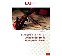 Le Regard De François-Joseph Fétis Sur La Musique Ancienne