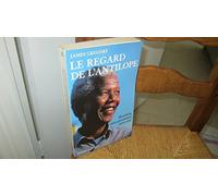 Le regard de l'antilope: Nelson Mandela, mon prisonnier, mon ami