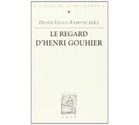 Le regard d'Henri Gouhier - actes du colloque du Centre d'études des philosophes français 29-31 mai 1996 - Denise Leduc-Fayette - Vrin - Livre