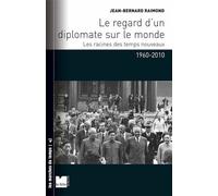 Le regard d'un diplomate sur le monde - Les racines des temp Les racines des temps nouveaux, 1960-2010 - Jean-Bernard Raimond - Du Felin Eds - broché - Essai