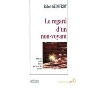 Le regard d'un non-voyant: On ne voit bien qu'avec le coeur