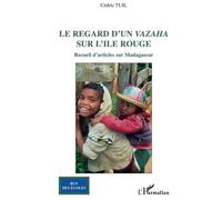 Le regard d'un vazaha sur l'île rouge Recueil d'articles sur Madagascar - Cédric Tuil - L'harmattan - broché - Essai