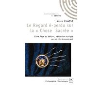 Le regard é-perdu sur la " Chose Sacrée " Faire face au défunt, réflexion éthique sur un rite évanescent - Sylvie Classe - Publibook - broché - Essai