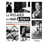 Le regard en noir et blanc: La photo noir et blanc pas à pas