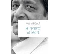 Le regard et l'écrit Traduit de l'anglais par François Rosso et Bernard Turle - Vidiadhar Surajprasad Naipaul - Grasset - broché - Essai
