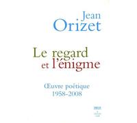 Le regard et l'énigme: OEuvre poétique 1958-2008