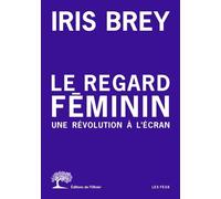 Le Regard féminin Une révolution à l'écran - Iris Brey - De L'olivier Eds - broché - Essai