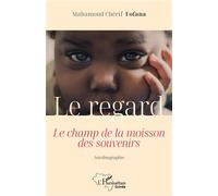 Le regard Le champ de la moisson des souvenirs - Mahamoud Cherif Fofana - L'harmattan - broché - Essai