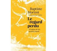 Le Regard Perdu - A L'origine De L'art Pariétal Animal