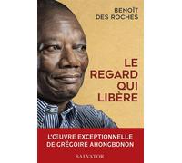 Le regard qui libère L'oeuvre exceptionnelle de Grégoire Ahongbonon - Benoît des Roches - Salvator - broché - Témoignage