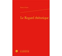 Le Regard rhétorique - Francis Goyet - Classiques Garnier - relié - Essai