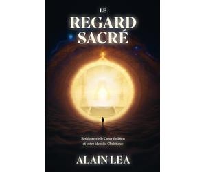 Le Regard Sacré: Redécouverte du cœur de Dieu et votre identité Christique